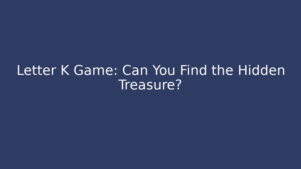 Letter K Game: Can You Find the Hidden Treasure?