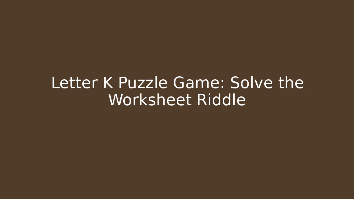 Letter K Puzzle Game: Solve the Worksheet Riddle