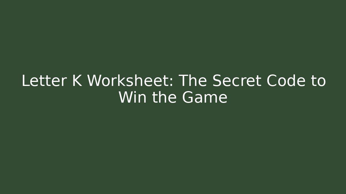 Letter K Worksheet: The Secret Code to Win the Game