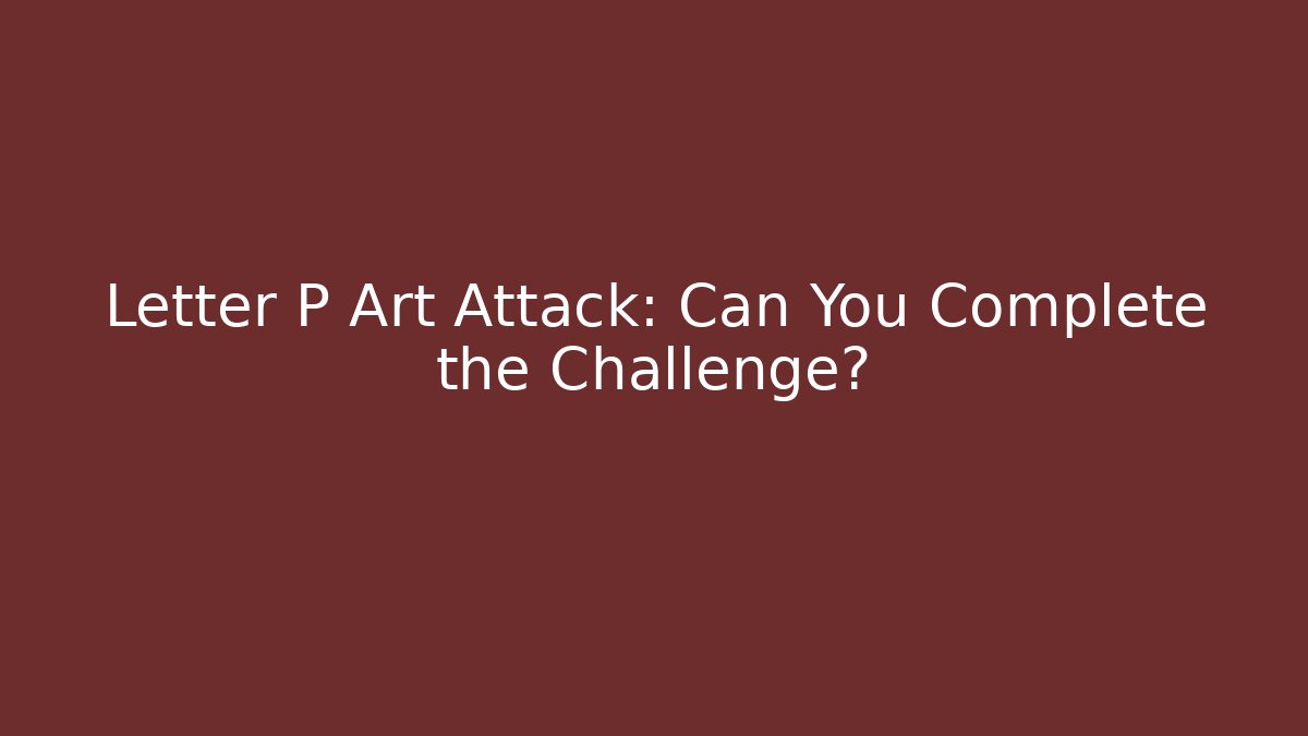 Letter P Art Attack: Can You Complete the Challenge?