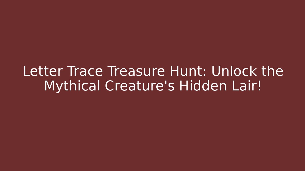Letter Trace Treasure Hunt: Unlock the Mythical Creature's Hidden Lair!