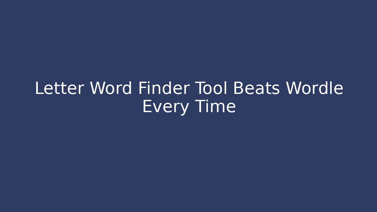 Letter Word Finder Tool Beats Wordle Every Time