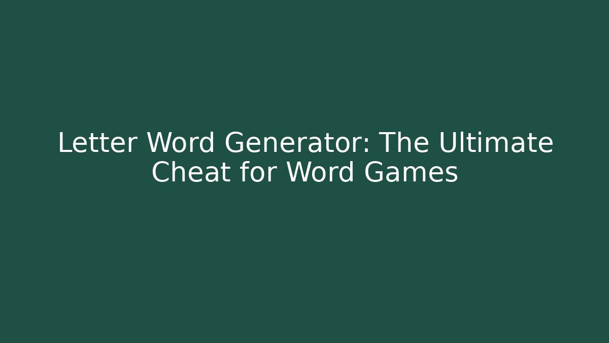 Letter Word Generator: The Ultimate Cheat for Word Games