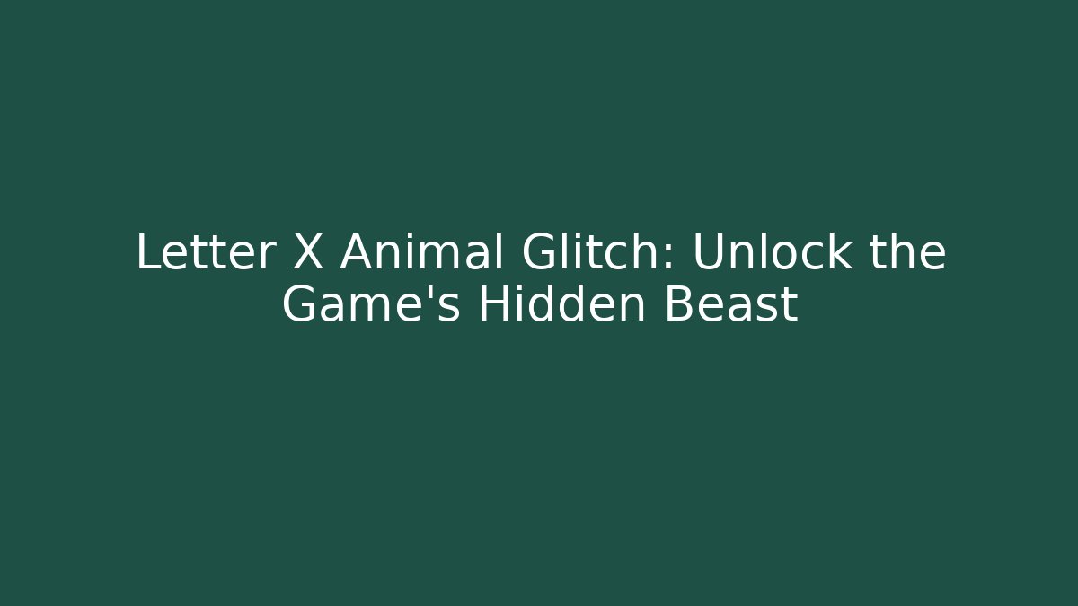 Letter X Animal Glitch: Unlock the Game's Hidden Beast