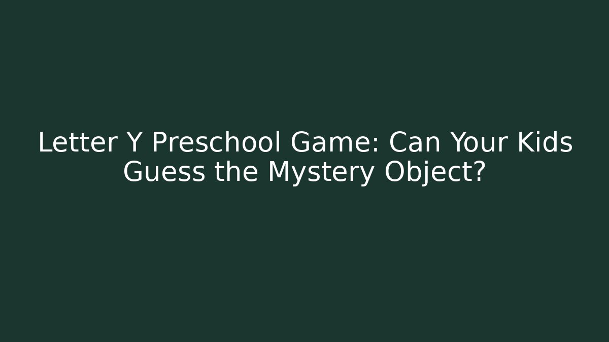 Letter Y Preschool Game: Can Your Kids Guess the Mystery Object?
