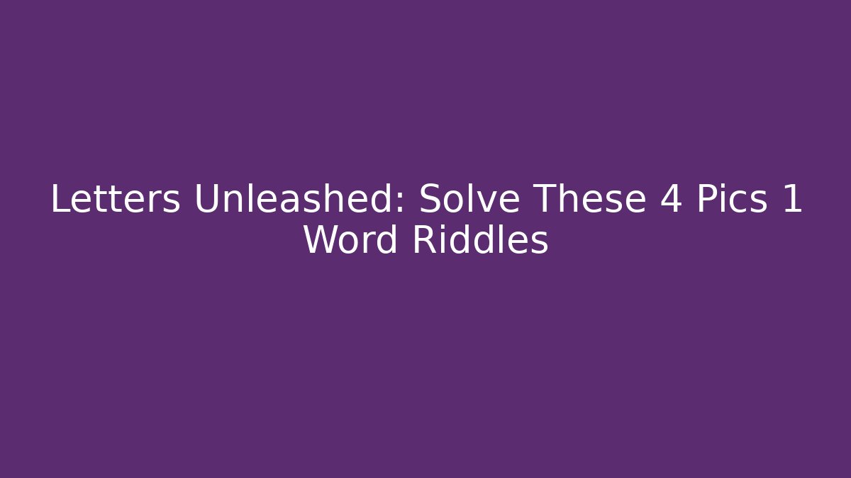 Letters Unleashed: Solve These 4 Pics 1 Word Riddles - Create More Assets