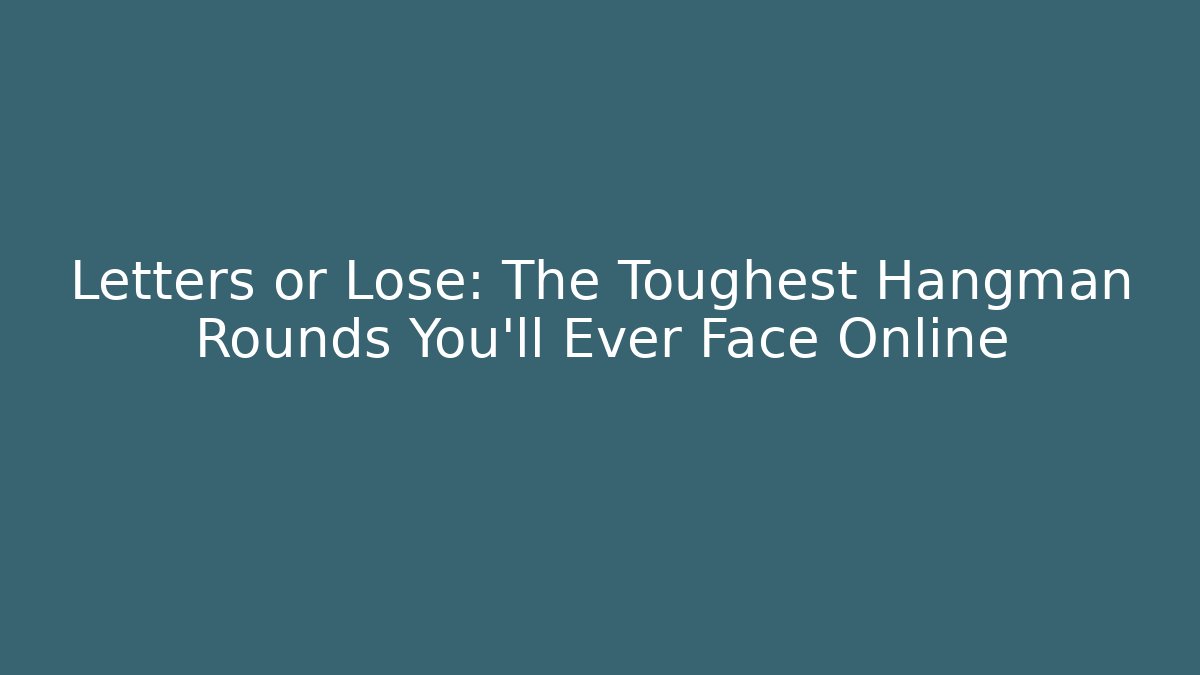 Letters or Lose: The Toughest Hangman Rounds You'll Ever Face Online