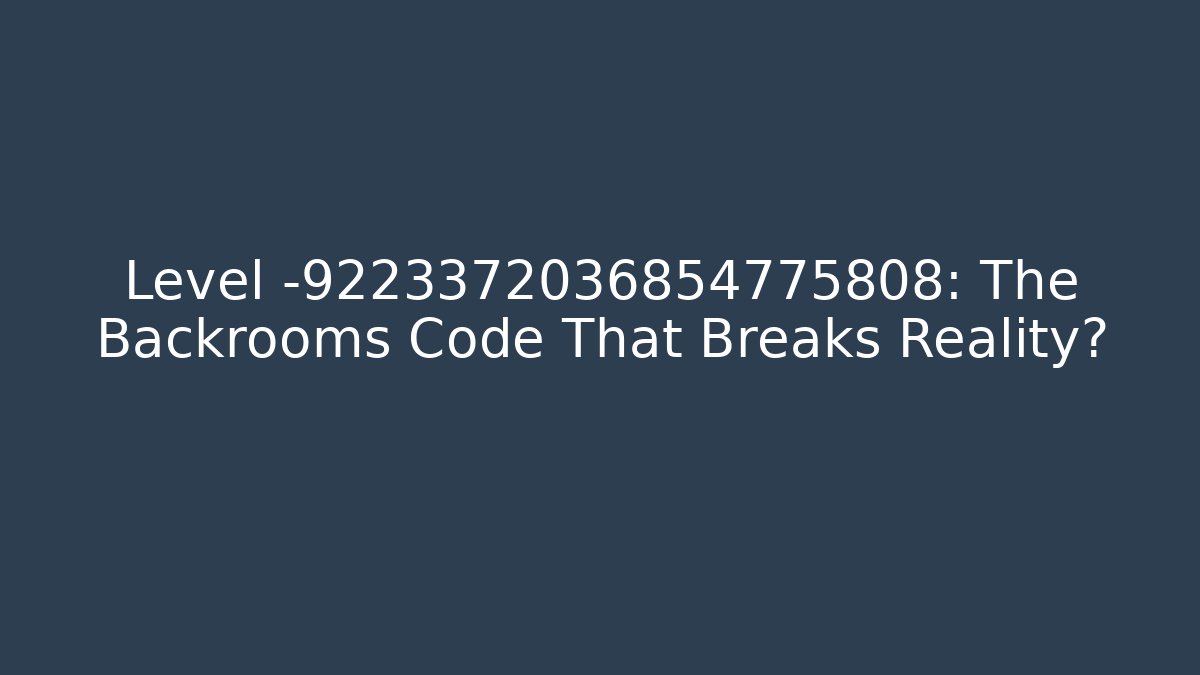 Level -9223372036854775808: The Backrooms Code That Breaks Reality?