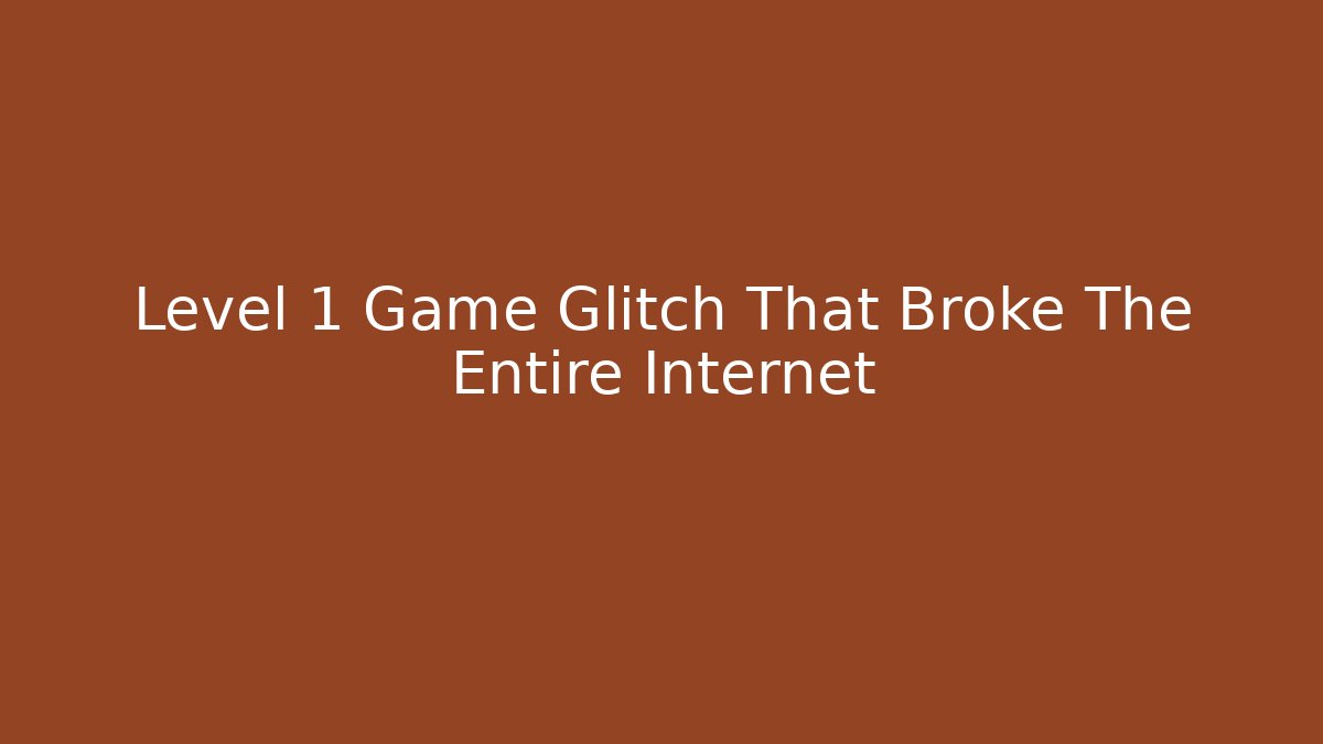 Level 1 Game Glitch That Broke The Entire Internet