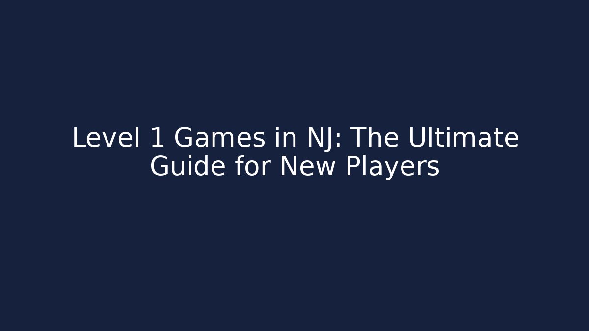 Level 1 Games in NJ: The Ultimate Guide for New Players - Create More Assets