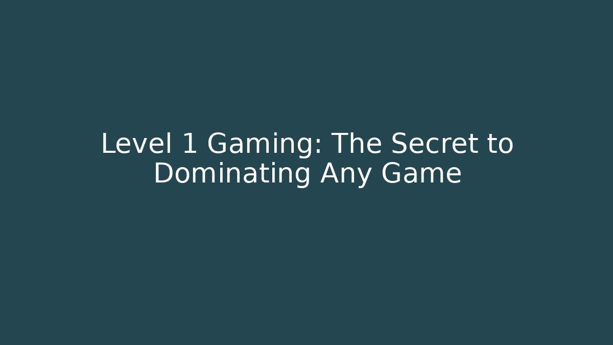 Level 1 Gaming: The Secret to Dominating Any Game