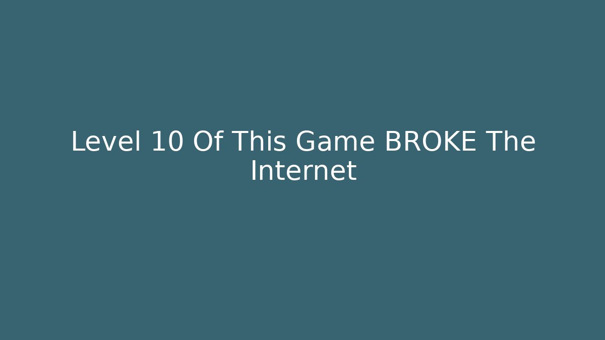 Level 10 Of This Game BROKE The Internet