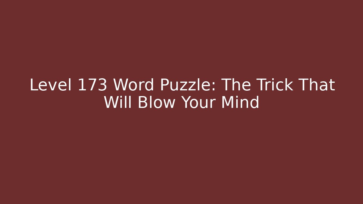 Level 173 Word Puzzle: The Trick That Will Blow Your Mind