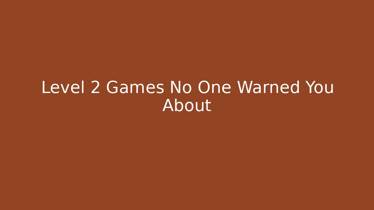 Level 2 Games No One Warned You About - Create More Assets