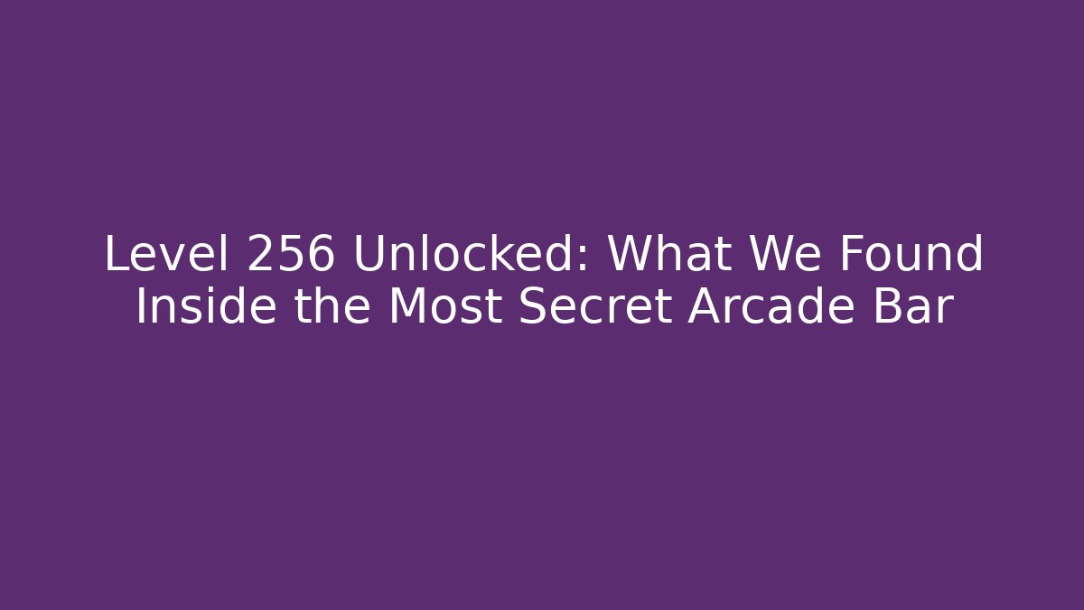 Level 256 Unlocked: What We Found Inside the Most Secret Arcade Bar