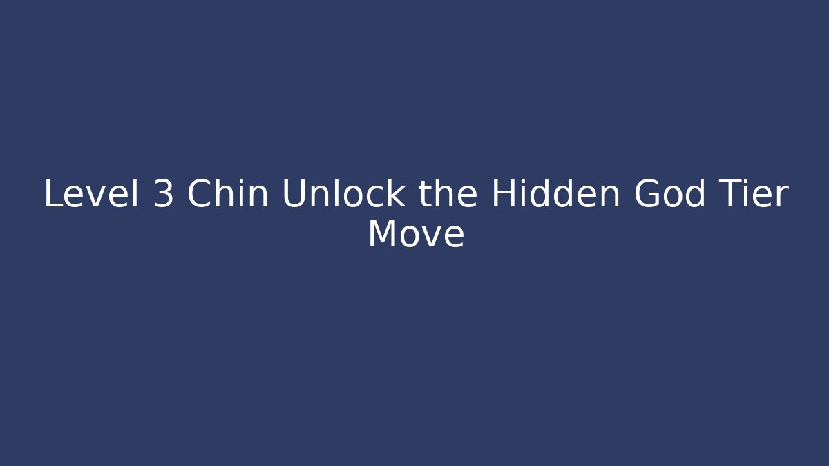 Level 3 Chin Unlock the Hidden God Tier Move - Create More Assets