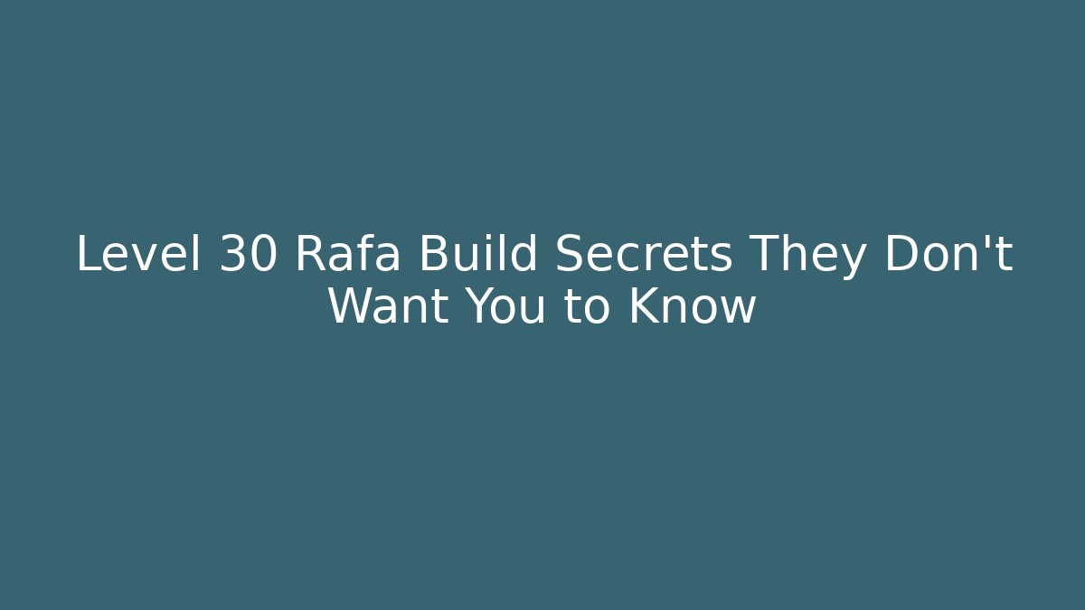 Level 30 Rafa Build Secrets They Don't Want You to Know