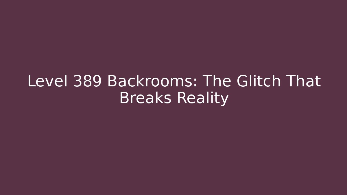 Level 389 Backrooms: The Glitch That Breaks Reality - Create More Assets