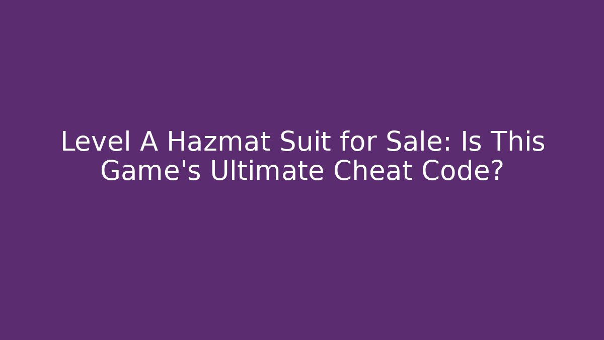 Level A Hazmat Suit for Sale: Is This Game's Ultimate Cheat Code? - Create More Assets