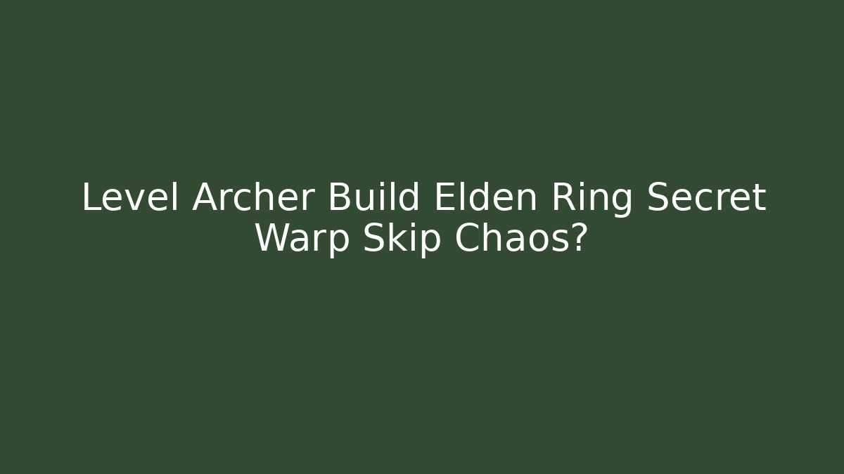 Level Archer Build Elden Ring Secret Warp Skip Chaos? - Create More Assets