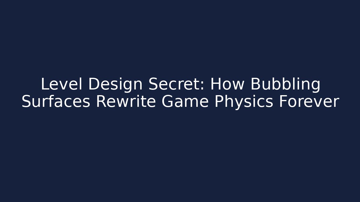 Level Design Secret: How Bubbling Surfaces Rewrite Game Physics Forever