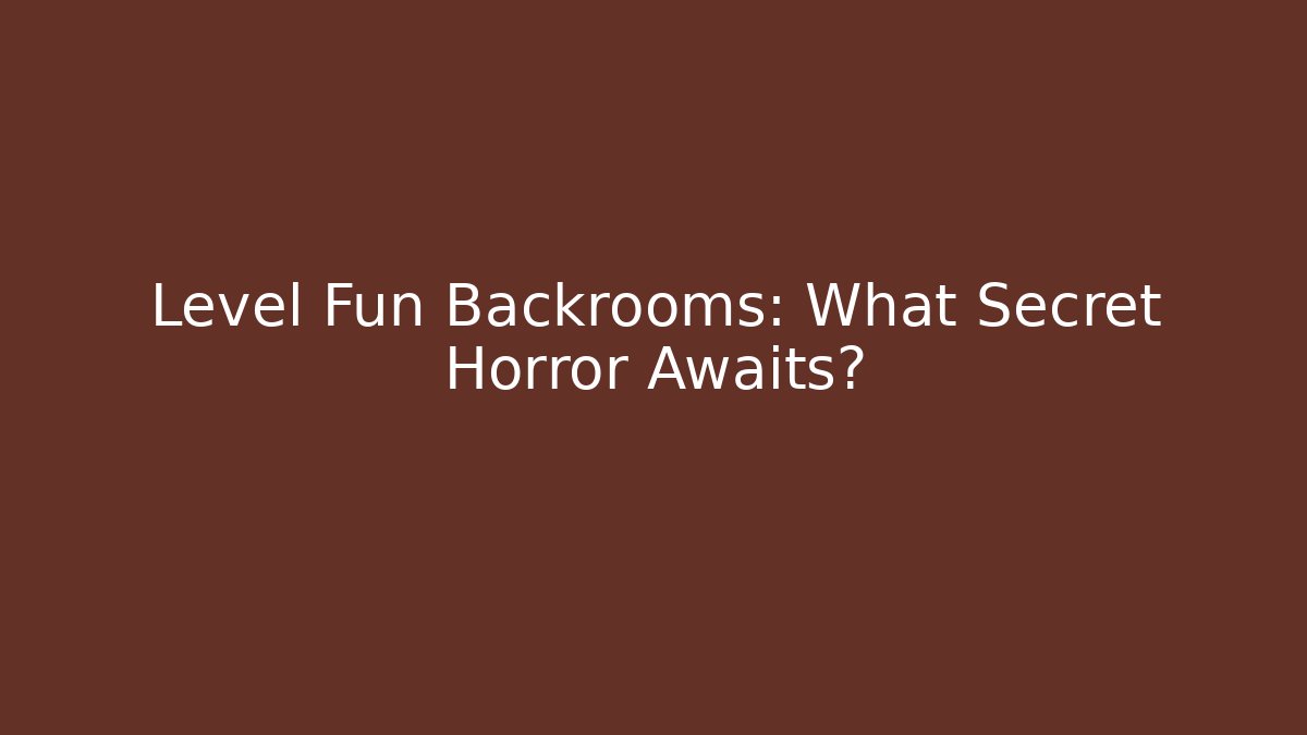 Level Fun Backrooms: What Secret Horror Awaits?