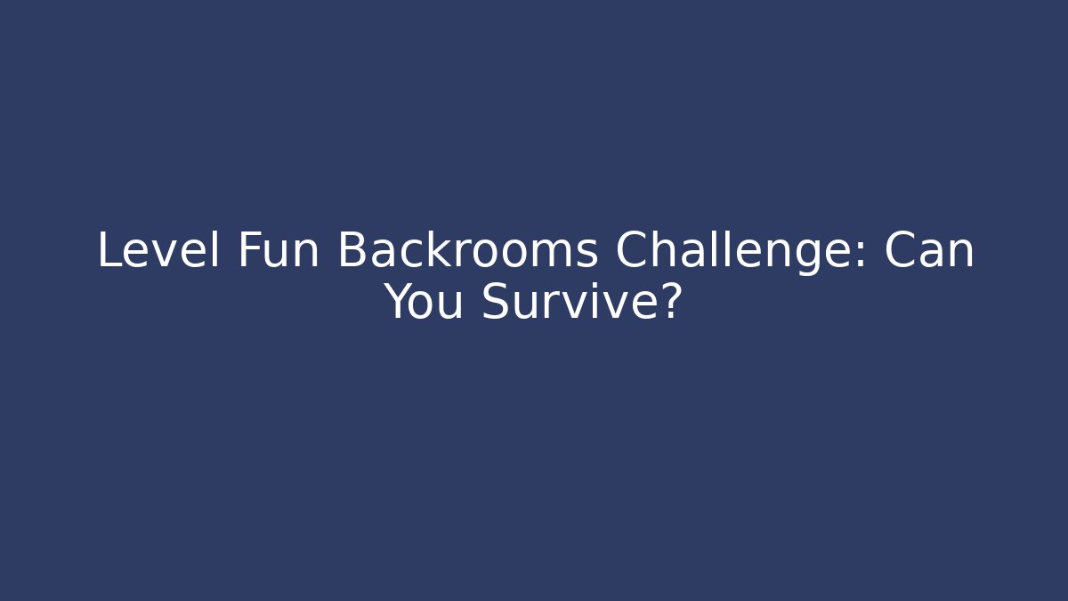Level Fun Backrooms Challenge: Can You Survive?