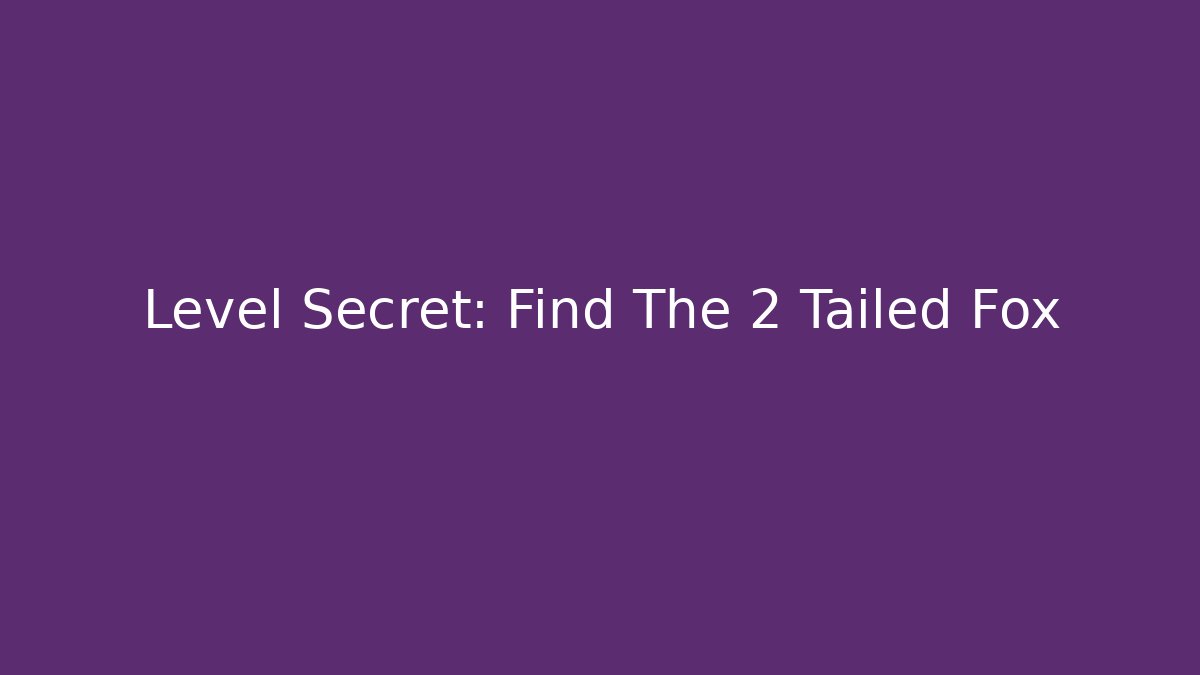 Level Secret: Find The 2 Tailed Fox - Create More Assets