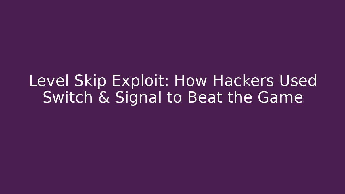 Level Skip Exploit: How Hackers Used Switch & Signal to Beat the Game
