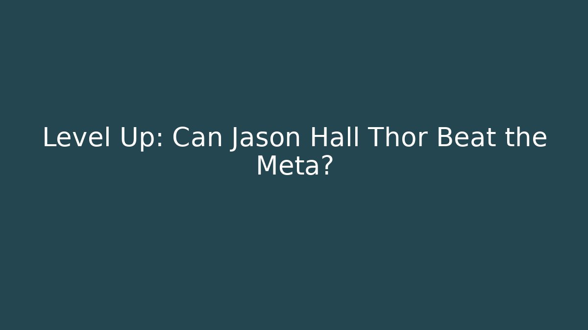 Level Up: Can Jason Hall Thor Beat the Meta?