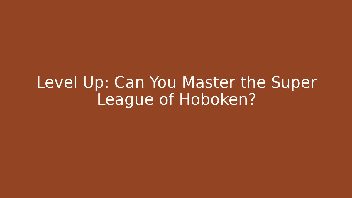 Level Up: Can You Master the Super League of Hoboken?