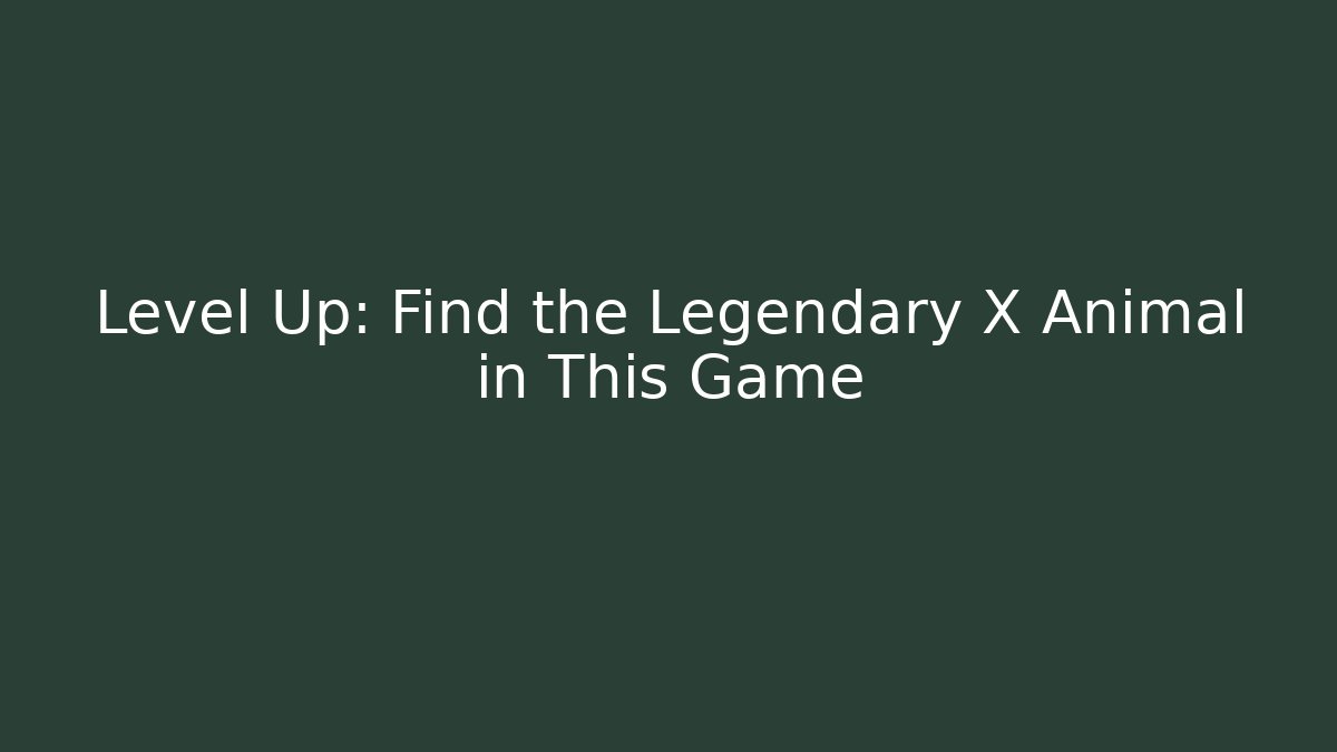 Level Up: Find the Legendary X Animal in This Game
