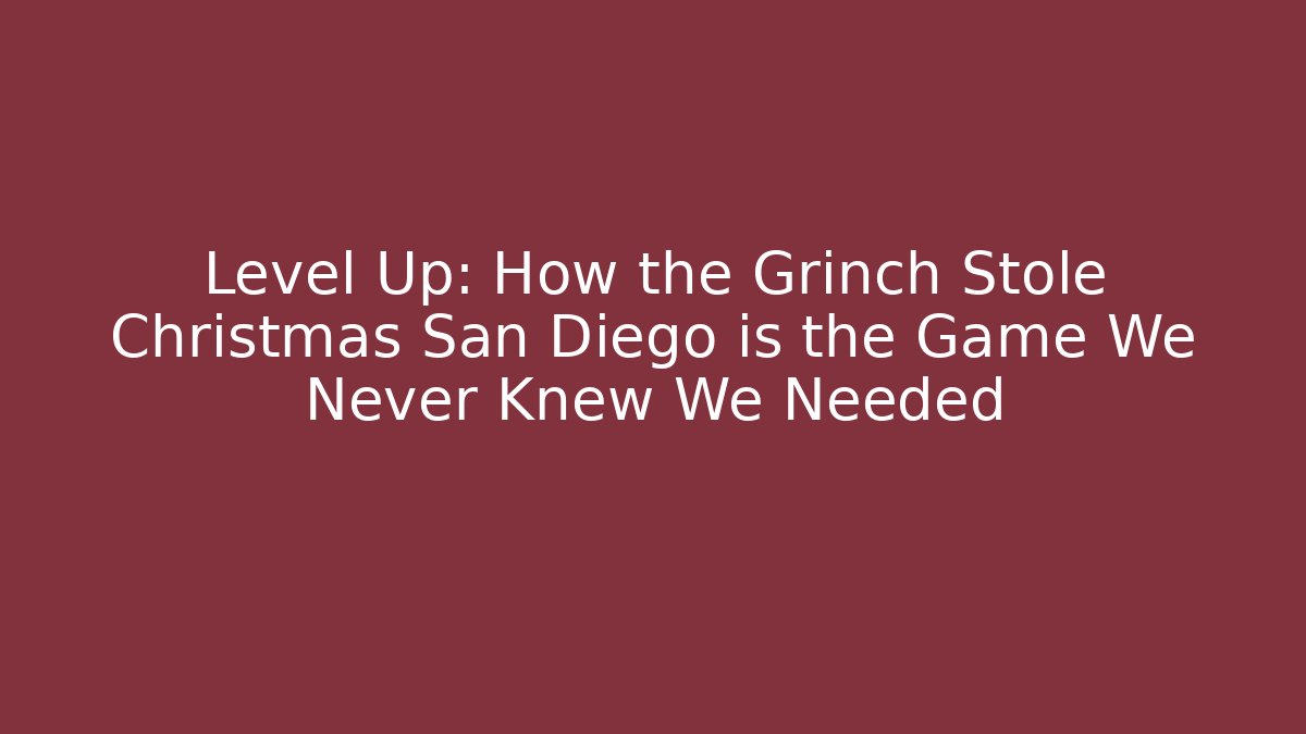 Level Up: How the Grinch Stole Christmas San Diego is the Game We Never Knew We Needed