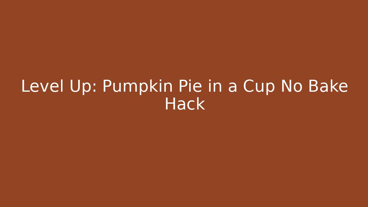 Level Up: Pumpkin Pie in a Cup No Bake Hack
