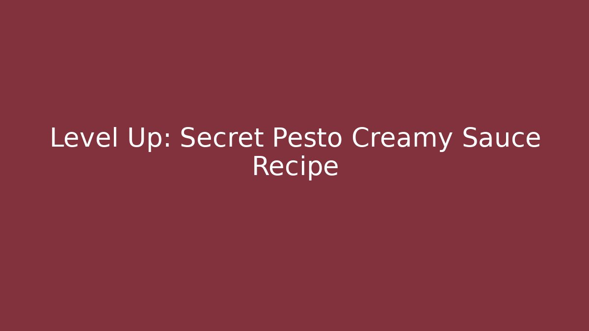 Level Up: Secret Pesto Creamy Sauce Recipe