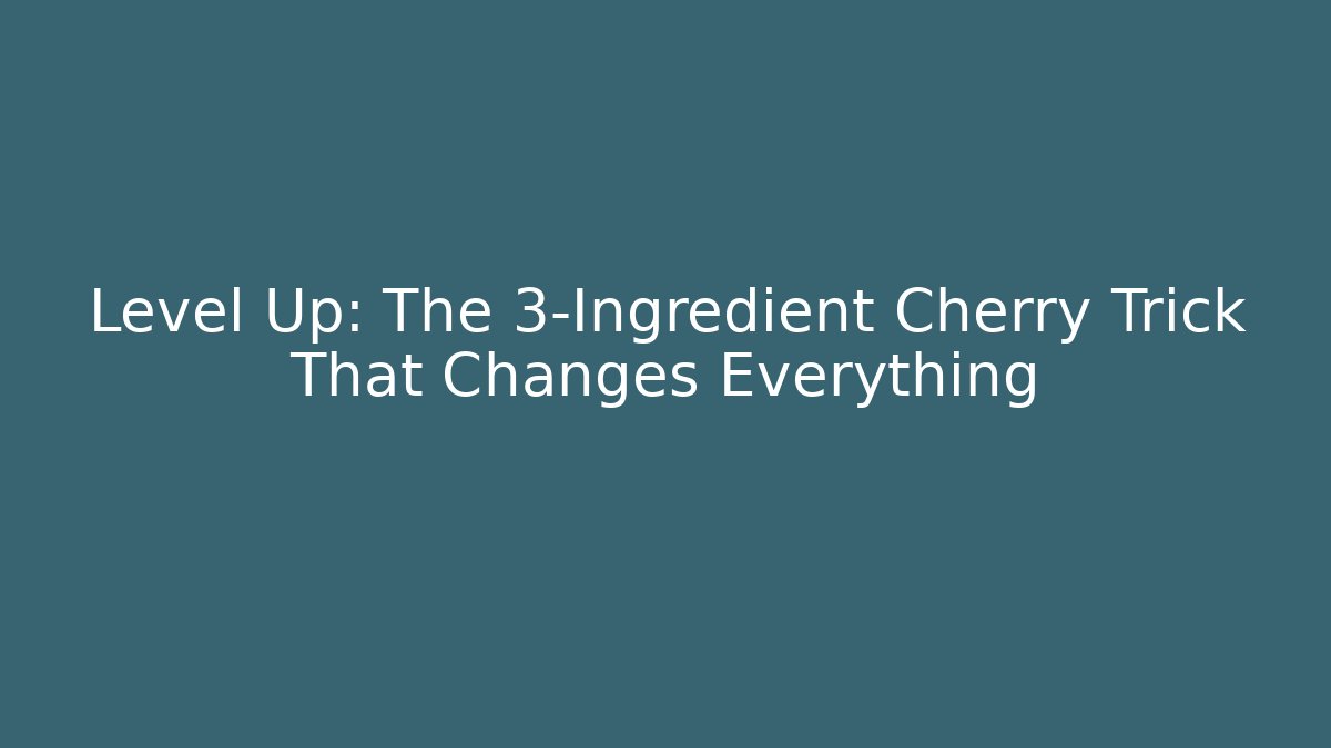 Level Up: The 3-Ingredient Cherry Trick That Changes Everything - Create More Assets