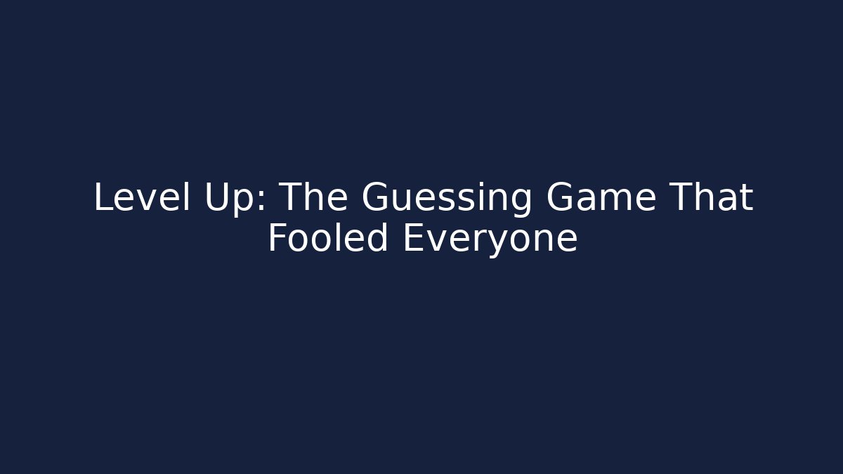 Level Up: The Guessing Game That Fooled Everyone