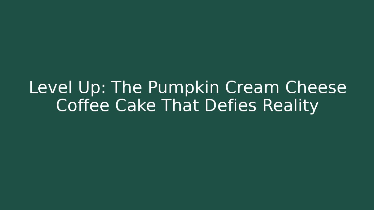 Level Up: The Pumpkin Cream Cheese Coffee Cake That Defies Reality