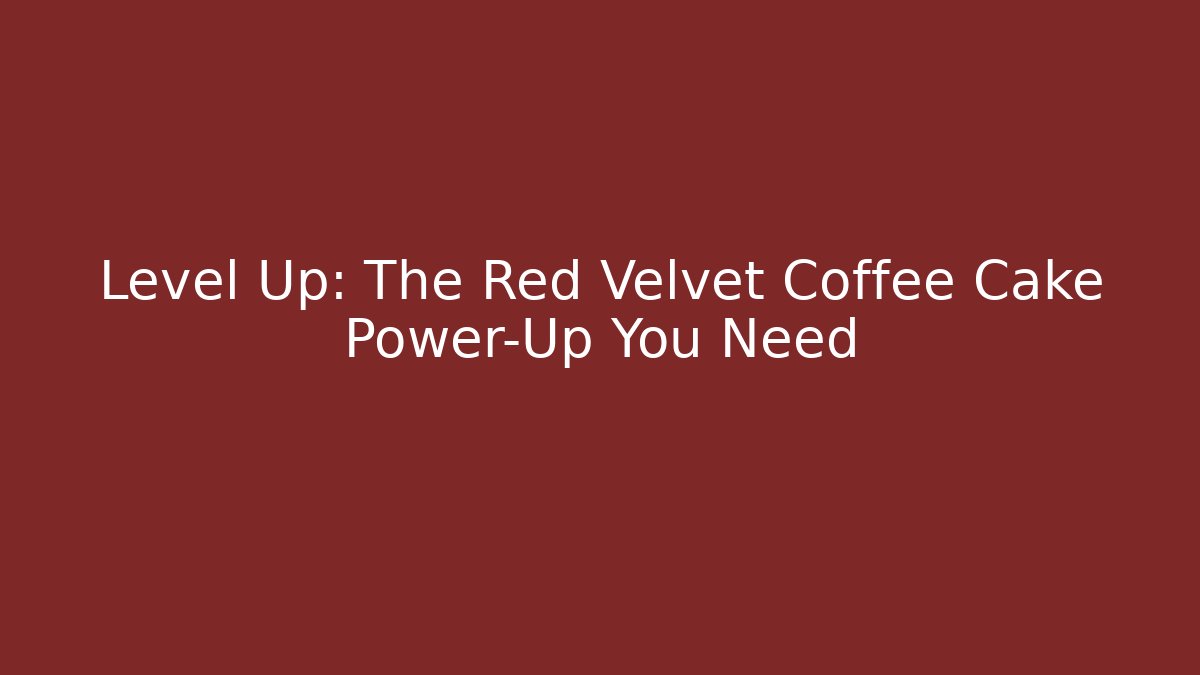 Level Up: The Red Velvet Coffee Cake Power-Up You Need