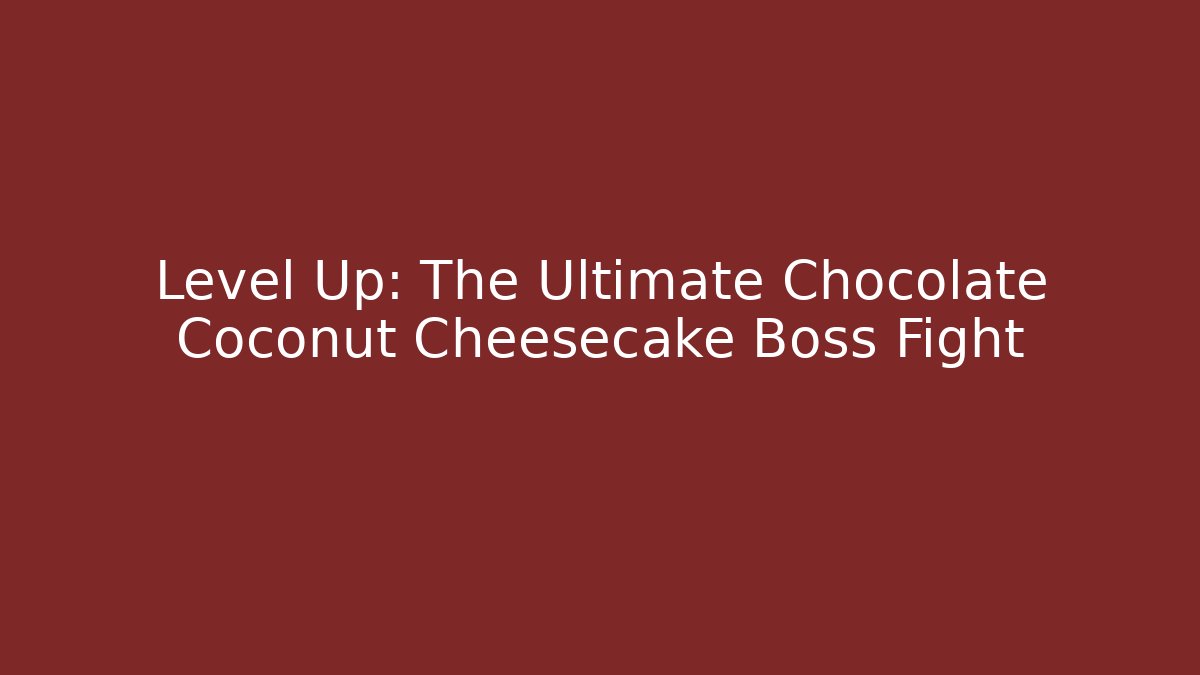 Level Up: The Ultimate Chocolate Coconut Cheesecake Boss Fight