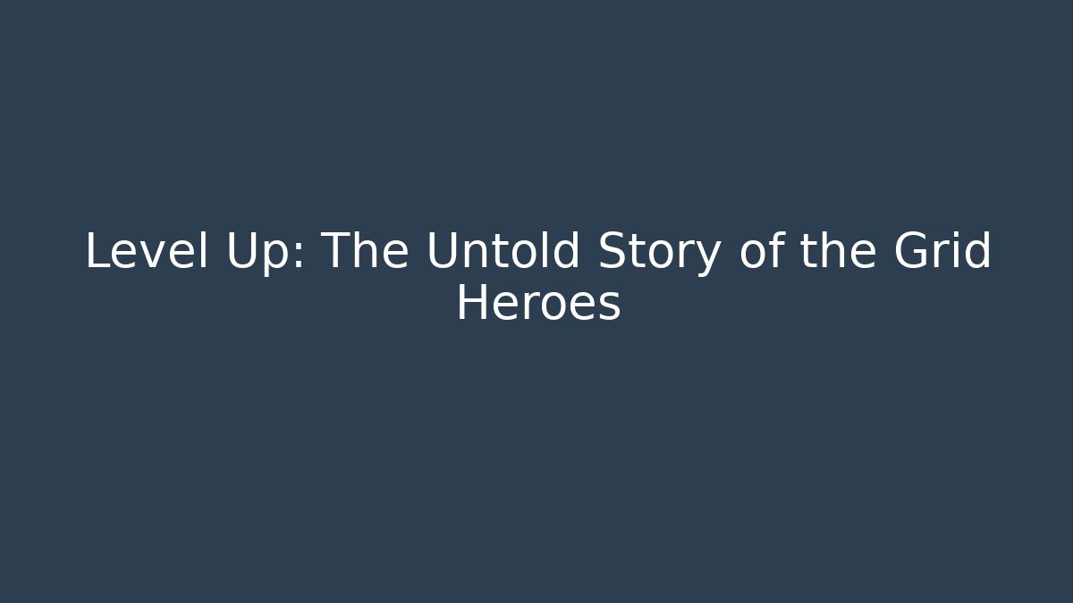 Level Up: The Untold Story of the Grid Heroes