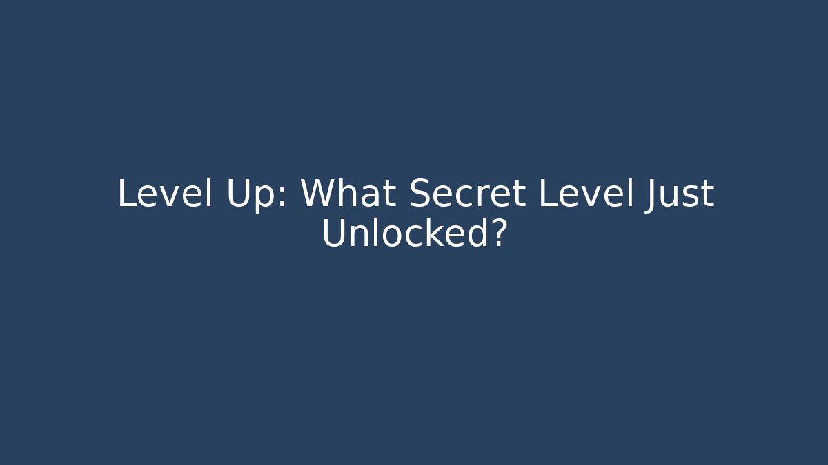 Level Up: What Secret Level Just Unlocked? - Create More Assets