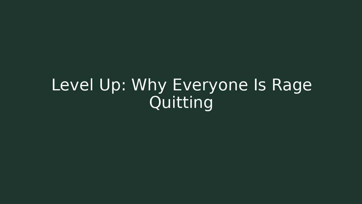 Level Up: Why Everyone Is Rage Quitting