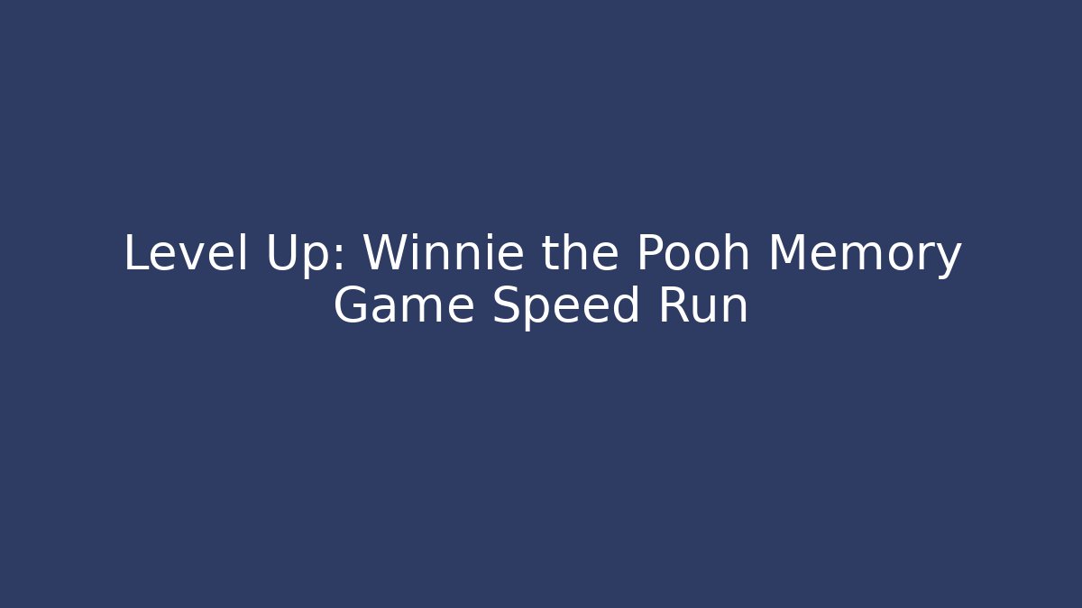 Level Up: Winnie the Pooh Memory Game Speed Run - Create More Assets