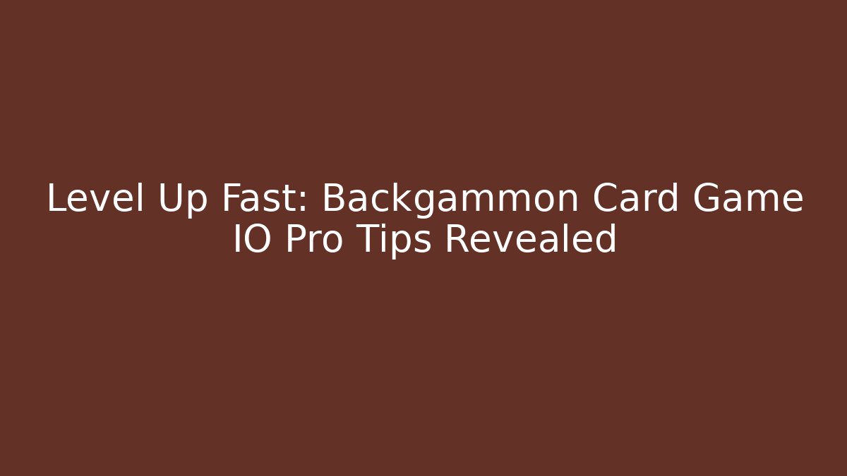 Level Up Fast: Backgammon Card Game IO Pro Tips Revealed
