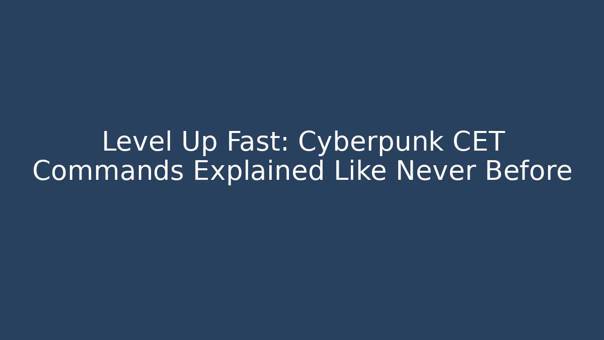 Level Up Fast: Cyberpunk CET Commands Explained Like Never Before - Create More Assets