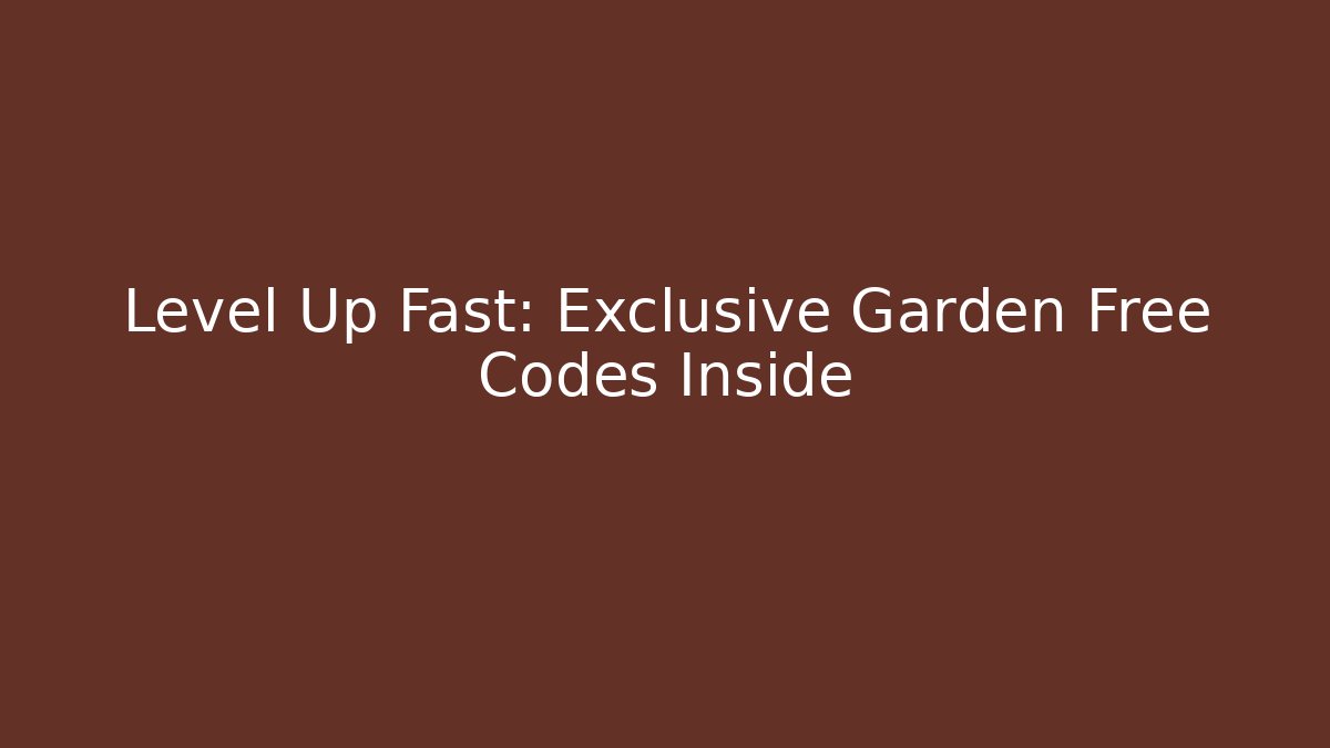 Level Up Fast: Exclusive Garden Free Codes Inside
