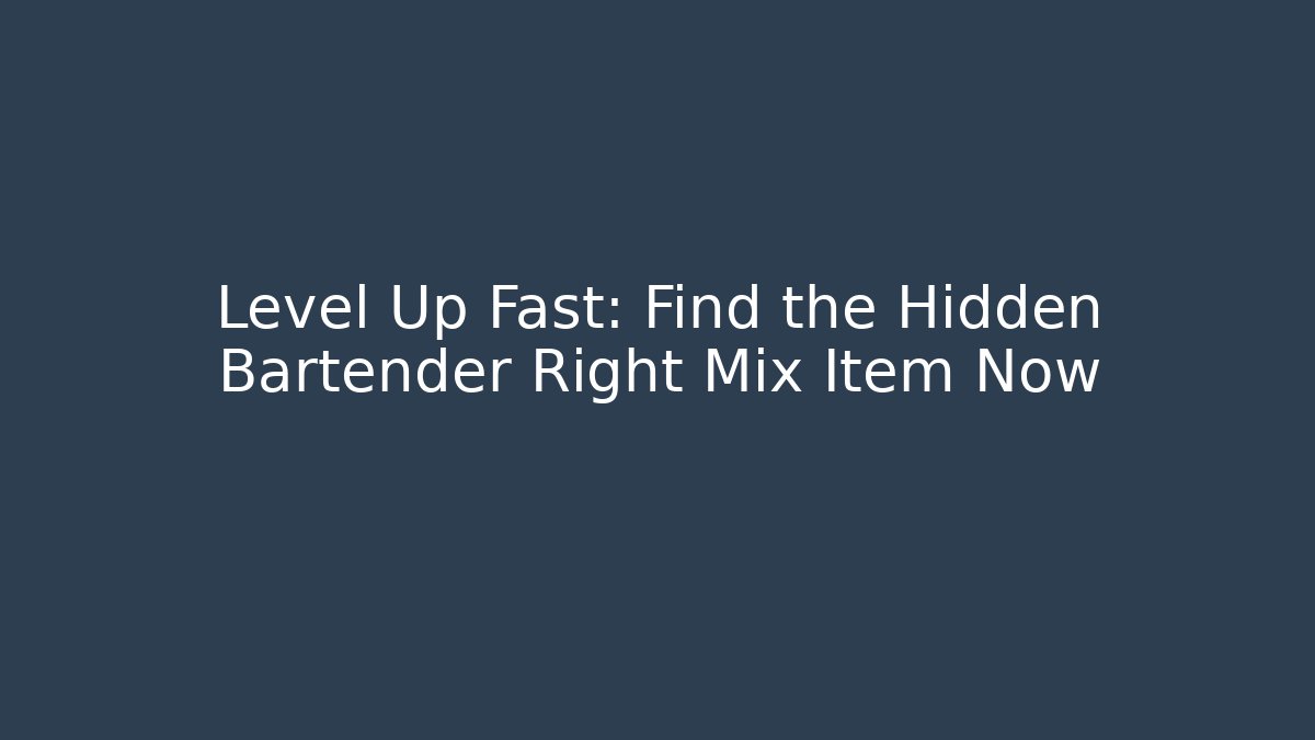 Level Up Fast: Find the Hidden Bartender Right Mix Item Now
