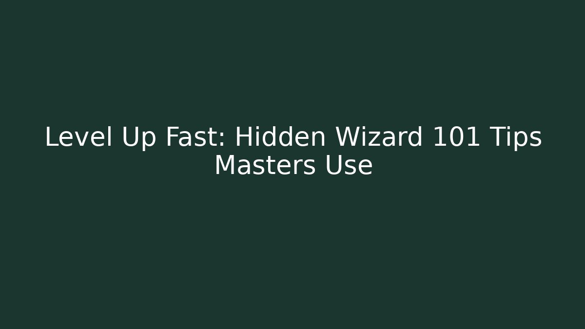Level Up Fast: Hidden Wizard 101 Tips Masters Use - Create More Assets
