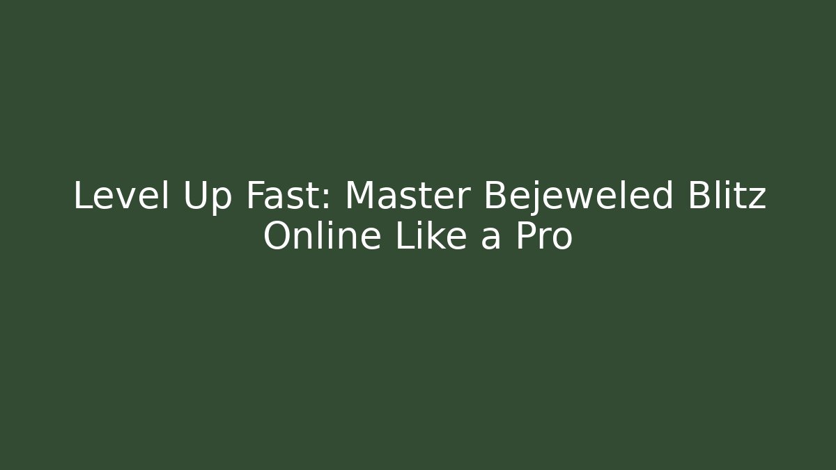 Level Up Fast: Master Bejeweled Blitz Online Like a Pro